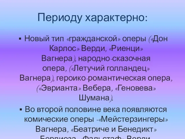 Периоду характерно: Новый тип «гражданской» оперы («Дон Карлос» Верди, «Риенци» Вагнера), народно-сказочная