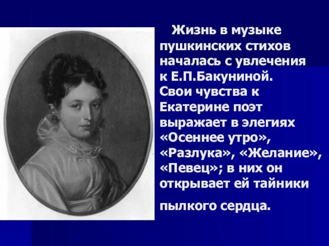 Жизнь в музыке пушкинских стихов началась с увлечения к Е.П.Бакуниной. Свои чувства