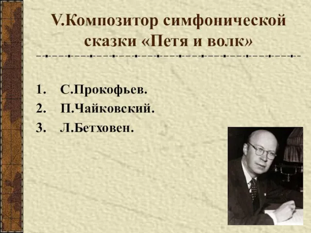 V.Композитор симфонической сказки «Петя и волк» С.Прокофьев. П.Чайковский. Л.Бетховен.