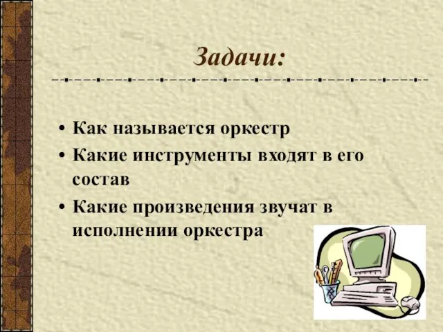 Задачи: Как называется оркестр Какие инструменты входят в его состав Какие произведения звучат в исполнении оркестра