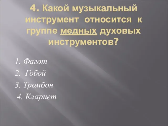 4. Какой музыкальный инструмент относится к группе медных духовых инструментов? 1. Фагот