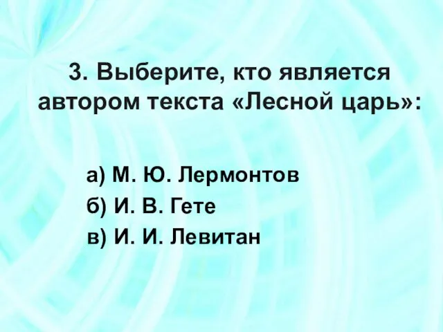 3. Выберите, кто является автором текста «Лесной царь»: а) М. Ю. Лермонтов