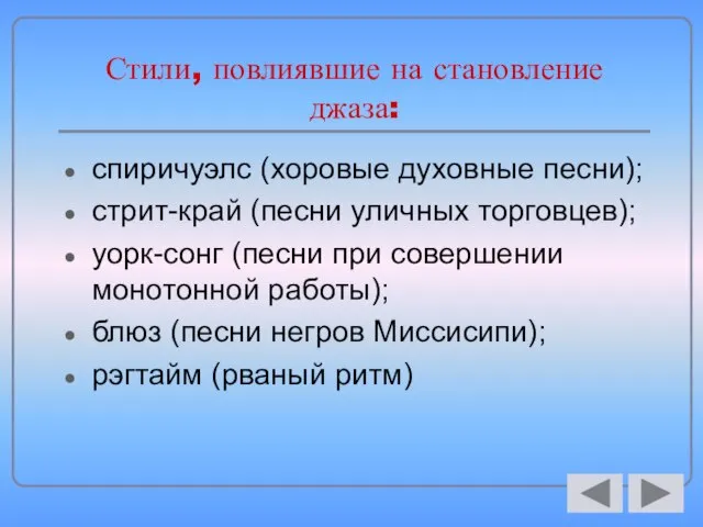 Стили, повлиявшие на становление джаза: спиричуэлс (хоровые духовные песни); стрит-край (песни уличных