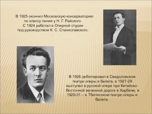 В 1925 окончил Московскую консерваторию по классу пения у Н. Г. Райского.
