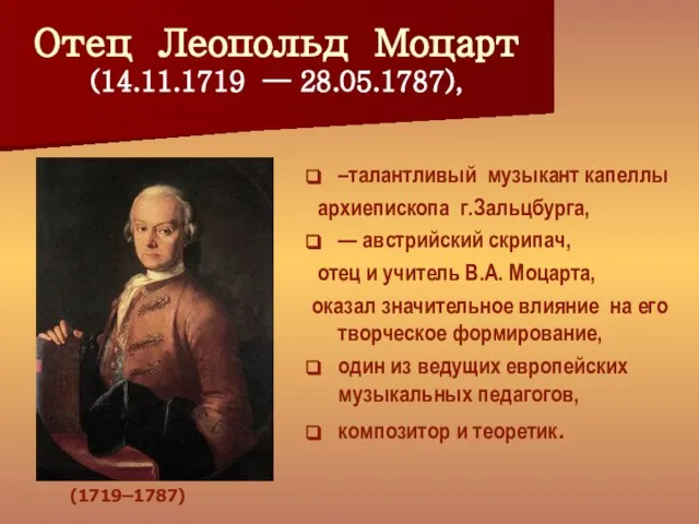 Отец Леопольд Моцарт (14.11.1719 — 28.05.1787), –талантливый музыкант капеллы архиепископа г.Зальцбурга, —