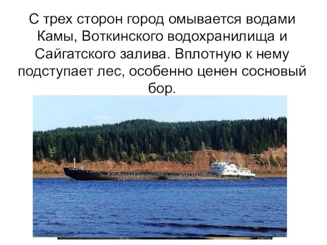 С трех сторон город омывается водами Камы, Воткинского водохранилища и Сайгатского залива.