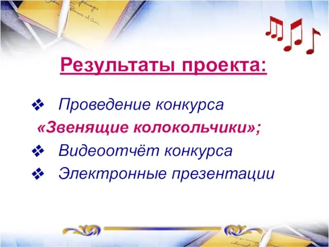 Результаты проекта: Проведение конкурса «Звенящие колокольчики»; Видеоотчёт конкурса Электронные презентации