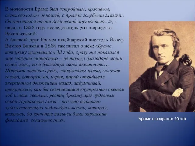 В молодости Брамс был «стройным, красивым, светловолосым юношей, с яркими голубыми глазами.