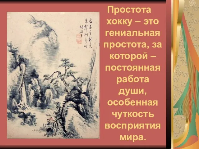 Простота хокку – это гениальная простота, за которой – постоянная работа души, особенная чуткость восприятия мира.