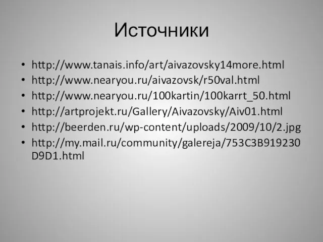 Источники http://www.tanais.info/art/aivazovsky14more.html http://www.nearyou.ru/aivazovsk/r50val.html http://www.nearyou.ru/100kartin/100karrt_50.html http://artprojekt.ru/Gallery/Aivazovsky/Aiv01.html http://beerden.ru/wp-content/uploads/2009/10/2.jpg http://my.mail.ru/community/galereja/753C3B919230D9D1.html