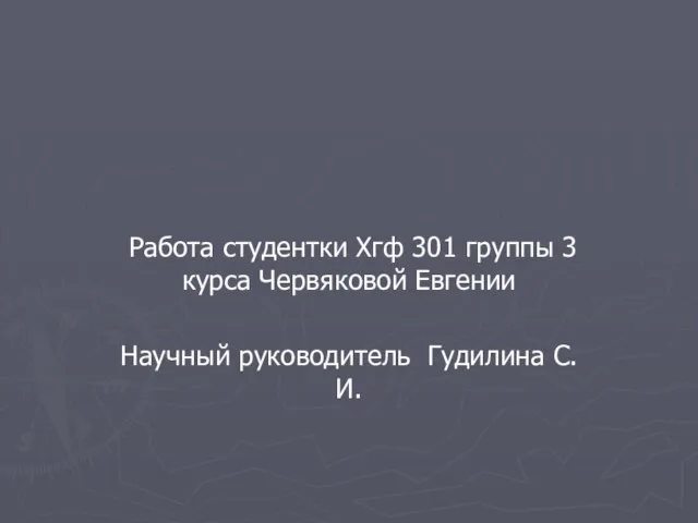 Работа студентки Хгф 301 группы 3 курса Червяковой Евгении Научный руководитель Гудилина С.И.