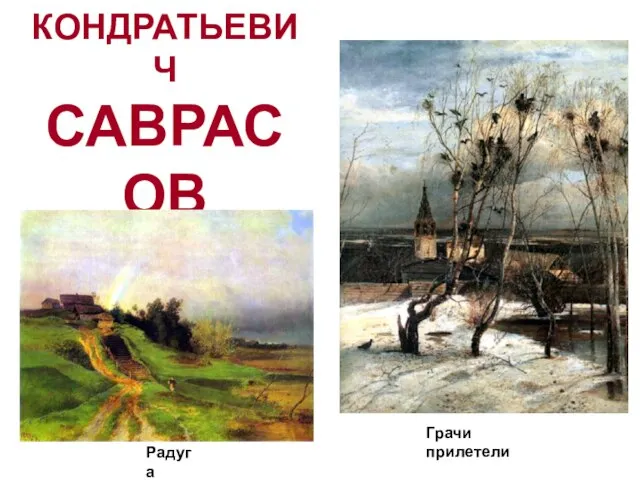 АЛЕКСЕЙ КОНДРАТЬЕВИЧ САВРАСОВ (1830-1897) Грачи прилетели Радуга