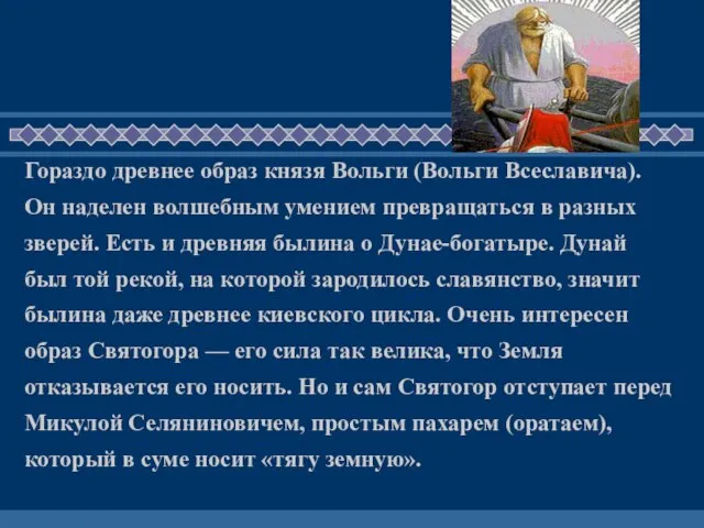 Гораздо древнее образ князя Вольги (Вольги Всеславича). Он наделен волшебным умением превращаться