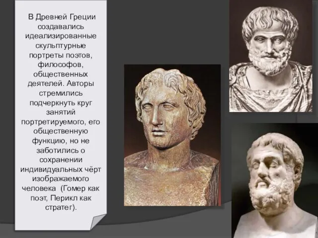 В Древней Греции создавались идеализированные скульптурные портреты поэтов, философов, общественных деятелей. Авторы