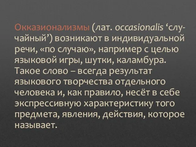 Окказионализмы (лат. occasionalis ‘слу-чайный’) возникают в индивидуальной речи, «по случаю», например с