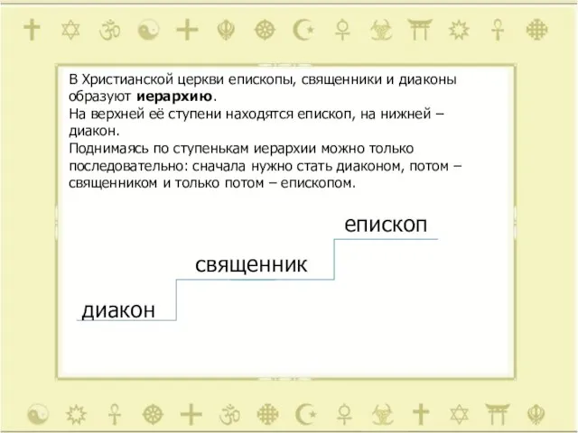 В Христианской церкви епископы, священники и диаконы образуют иерархию. На верхней её