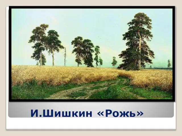 И.Шишкин «Рожь»