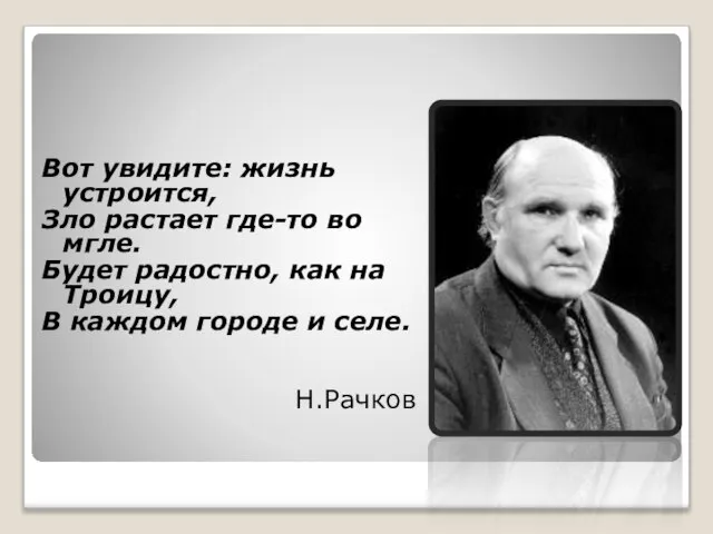 Вот увидите: жизнь устроится, Зло растает где-то во мгле. Будет радостно, как