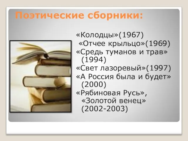 Поэтические сборники: «Колодцы»(1967) «Отчее крыльцо»(1969) «Средь туманов и трав»(1994) «Свет лазоревый»(1997) «А