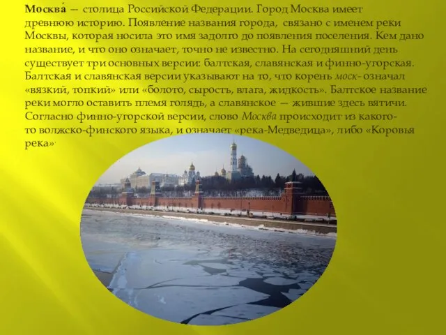 Москва́ — столица Российской Федерации. Город Москва имеет древнюю историю. Появление названия
