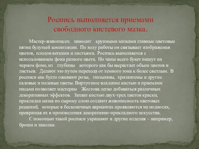 Роспись выполняется приемами свободного кистевого мазка. Мастер-живописец наносит крупными мазками главные цветовые