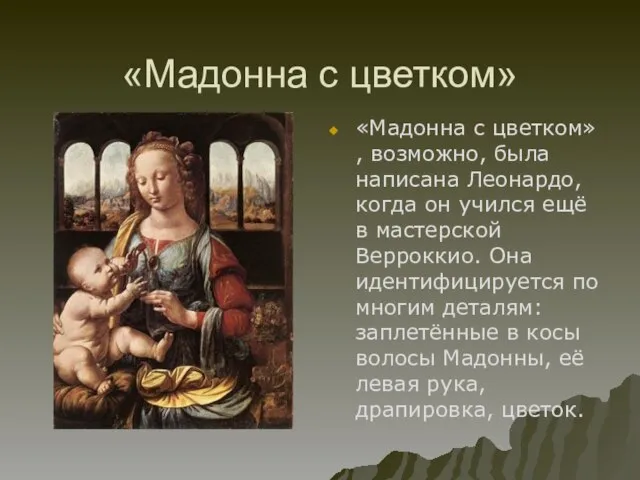 «Мадонна с цветком» «Мадонна с цветком» , возможно, была написана Леонардо, когда