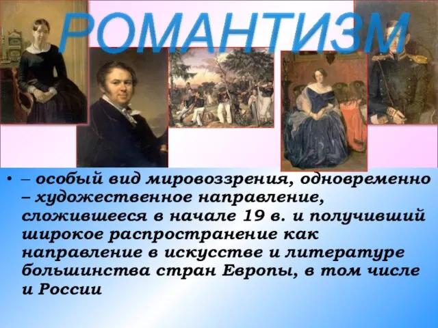 – особый вид мировоззрения, одновременно – художественное направление, сложившееся в начале 19