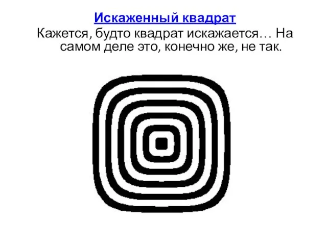 Искаженный квадрат Кажется, будто квадрат искажается… На самом деле это, конечно же, не так.