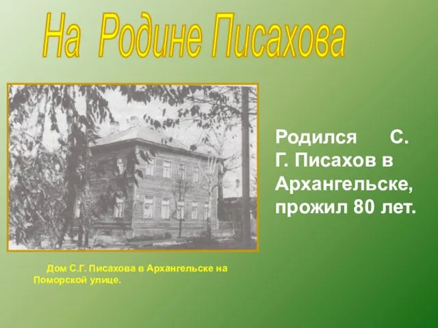 На Родине Писахова Дом С.Г. Писахова в Архангельске на Поморской улице. Родился