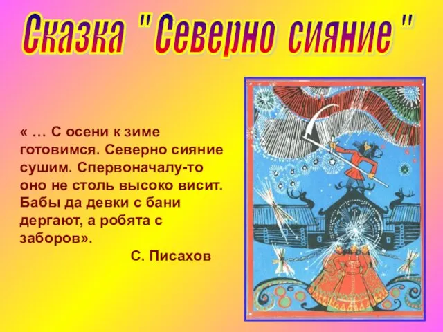 « … С осени к зиме готовимся. Северно сияние сушим. Спервоначалу-то оно