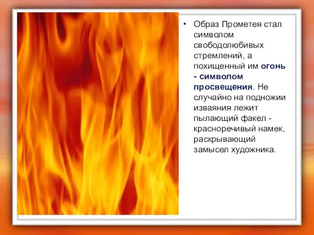 Образ Прометея стал символом свободолюбивых стремлений, а похищенный им огонь - символом