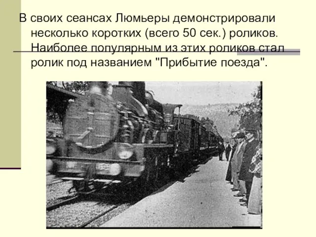 В своих сеансах Люмьеры демонстрировали несколько коротких (всего 50 сек.) роликов. Наиболее