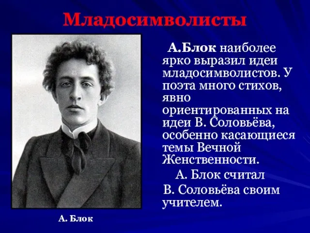 Младосимволисты А.Блок наиболее ярко выразил идеи младосимволистов. У поэта много стихов, явно