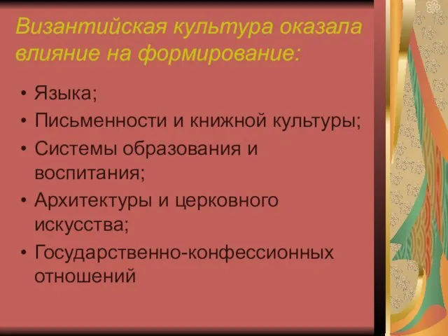 Византийская культура оказала влияние на формирование: Языка; Письменности и книжной культуры; Системы