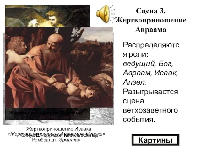 Сцена 3. Жертвоприношение Авраама Распределяются роли: ведущий, Бог, Авраам, Исаак, Ангел. Разыгрывается сцена ветхозаветного события. Картины