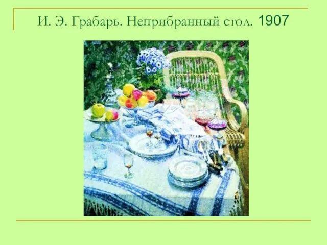 И. Э. Грабарь. Неприбранный стол. 1907