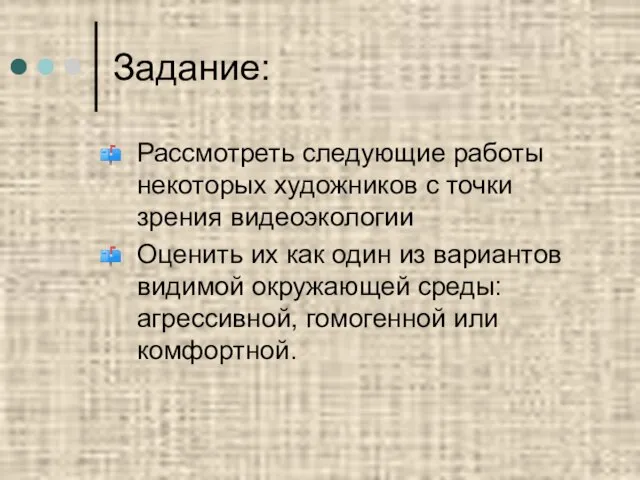 Задание: Рассмотреть следующие работы некоторых художников с точки зрения видеоэкологии Оценить их