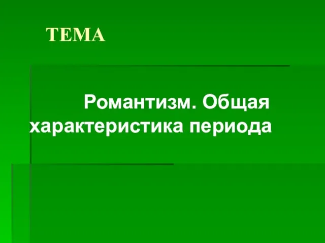 ТЕМА Романтизм. Общая характеристика периода