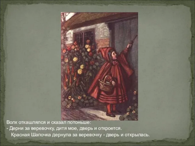 Волк откашлялся и сказал потоньше: - Дерни за веревочку, дитя мое, дверь