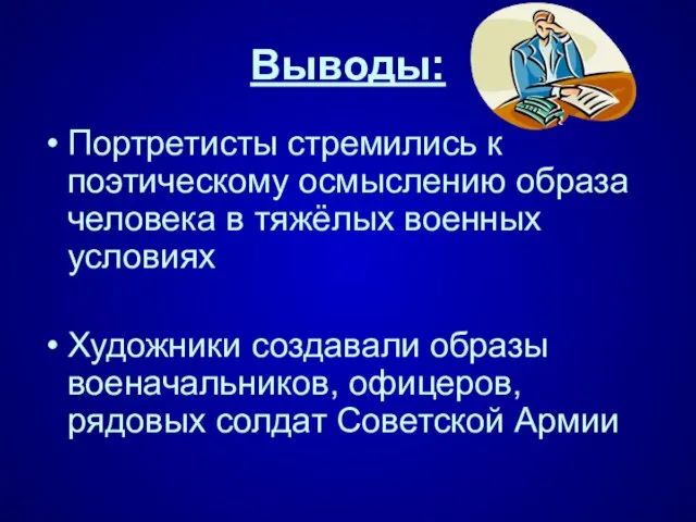 Выводы: Портретисты стремились к поэтическому осмыслению образа человека в тяжёлых военных условиях