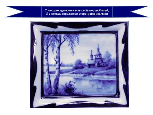 У каждого художника есть свой узор любимый, И в каждом отражается сторонушка родимая.