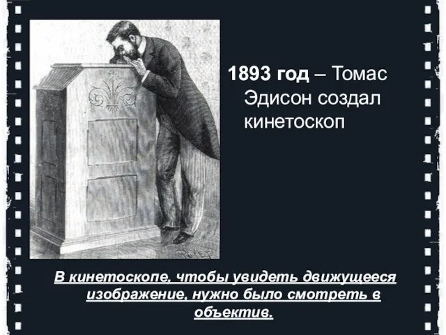 1893 год – Томас Эдисон создал кинетоскоп В кинетоскопе, чтобы увидеть движущееся