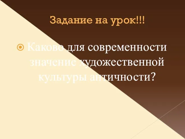 Задание на урок!!! Каково для современности значение художественной культуры античности?