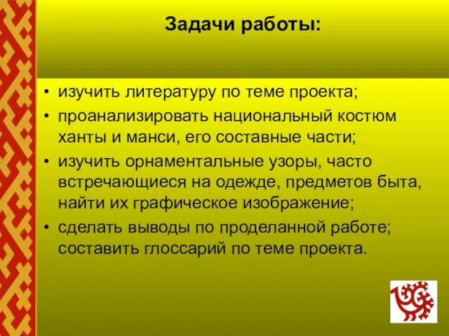 Задачи работы: изучить литературу по теме проекта; проанализировать национальный костюм ханты и