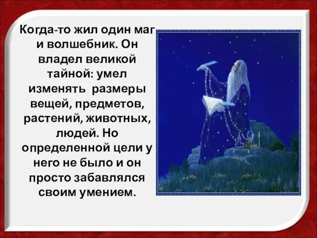 Когда-то жил один маг и волшебник. Он владел великой тайной: умел изменять