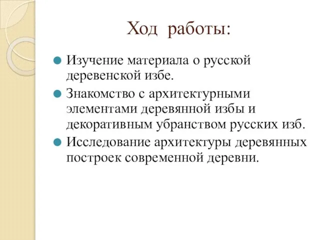 Ход работы: Изучение материала о русской деревенской избе. Знакомство с архитектурными элементами