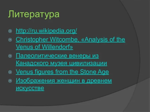 Литература http://ru.wikipedia.org/ Christopher Witcombe, «Analysis of the Venus of Willendorf» Палеолитические венеры