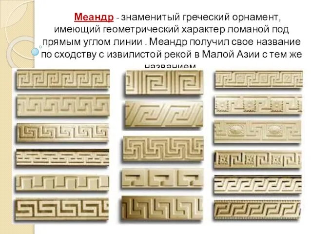 Меандр - знаменитый греческий орнамент, имеющий геометрический характер ломаной под прямым углом
