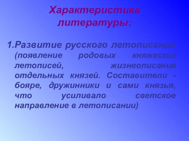 Характеристика литературы: Развитие русского летописания (появление родовых княжеских летописей, жизнеописания отдельных князей.