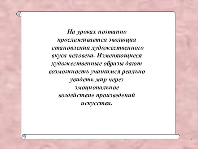 На уроках поэтапно прослеживается эволюция становления художественного вкуса человека. Изменяющиеся художественные образы